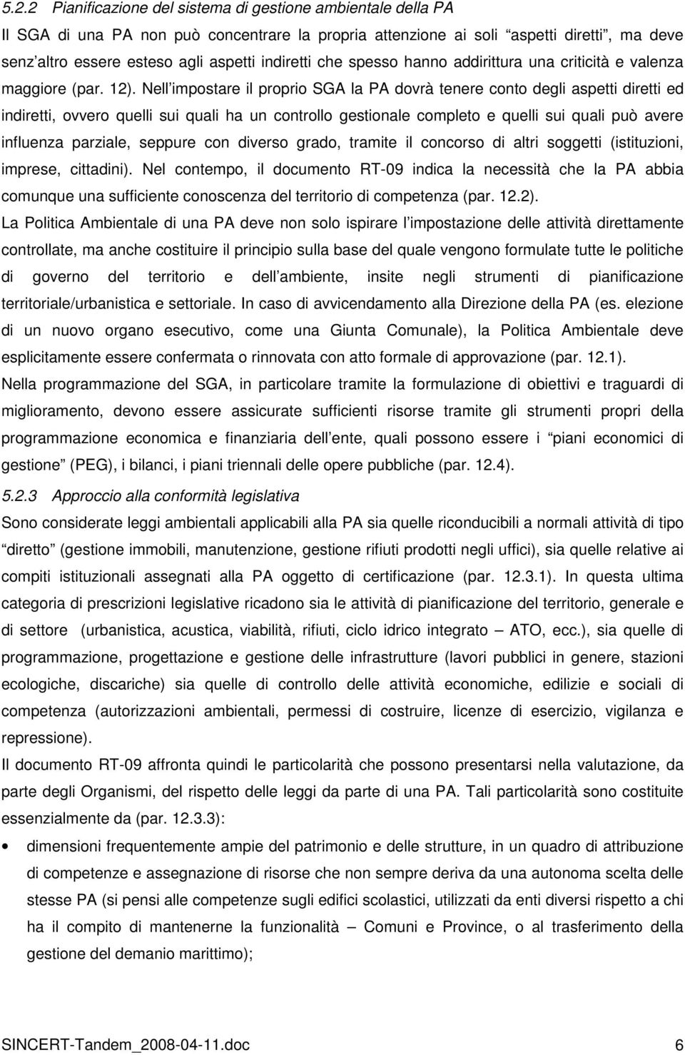 Nell impostare il proprio SGA la PA dovrà tenere conto degli aspetti diretti ed indiretti, ovvero quelli sui quali ha un controllo gestionale completo e quelli sui quali può avere influenza parziale,