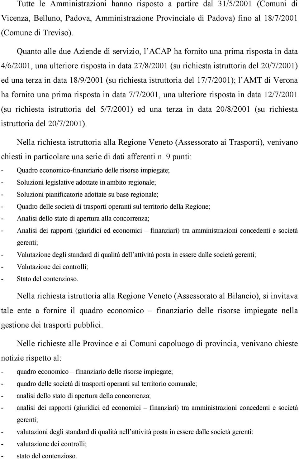 18/9/2001 (su richiesta istruttoria del 17/7/2001); l AMT di Verona ha fornito una prima risposta in data 7/7/2001, una ulteriore risposta in data 12/7/2001 (su richiesta istruttoria del 5/7/2001) ed