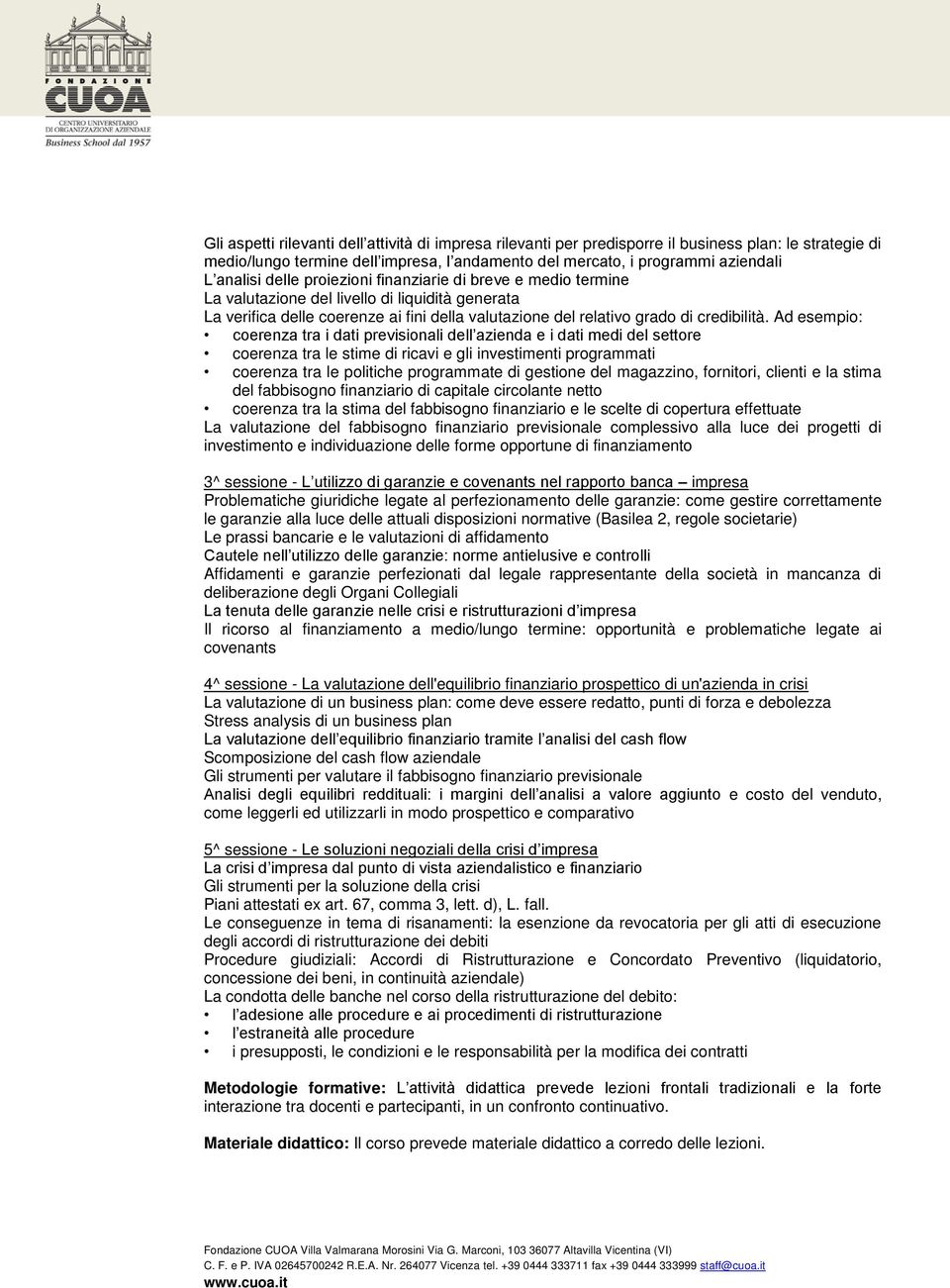 Ad esempio: coerenza tra i dati previsionali dell azienda e i dati medi del settore coerenza tra le stime di ricavi e gli investimenti programmati coerenza tra le politiche programmate di gestione