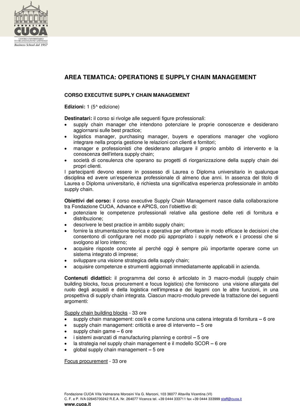 propria gestione le relazioni con clienti e fornitori; manager e professionisti che desiderano allargare il proprio ambito di intervento e la conoscenza dell intera supply chain; società di