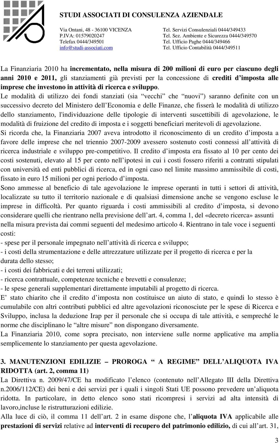 Le modalità di utilizzo dei fondi stanziati (sia vecchi che nuovi ) saranno definite con un successivo decreto del Ministero dell Economia e delle Finanze, che fisserà le modalità di utilizzo dello