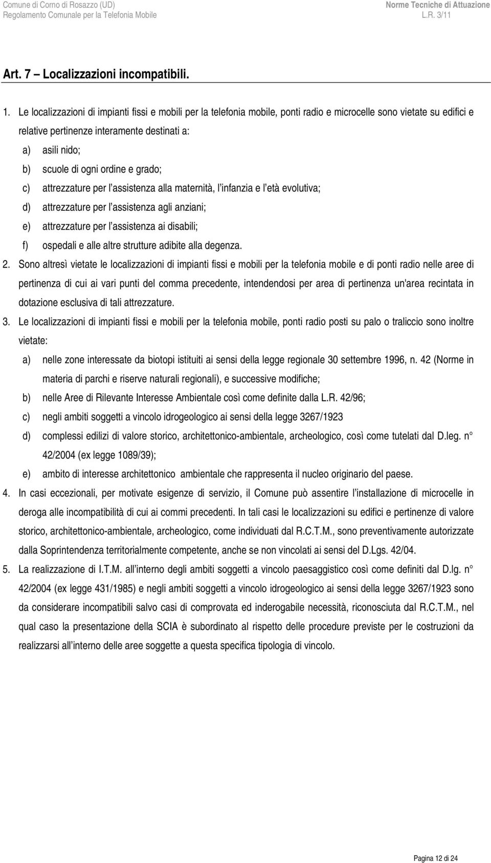 ordine e grado; c) attrezzature per l assistenza alla maternità, l infanzia e l età evolutiva; d) attrezzature per l assistenza agli anziani; e) attrezzature per l assistenza ai disabili; f) ospedali