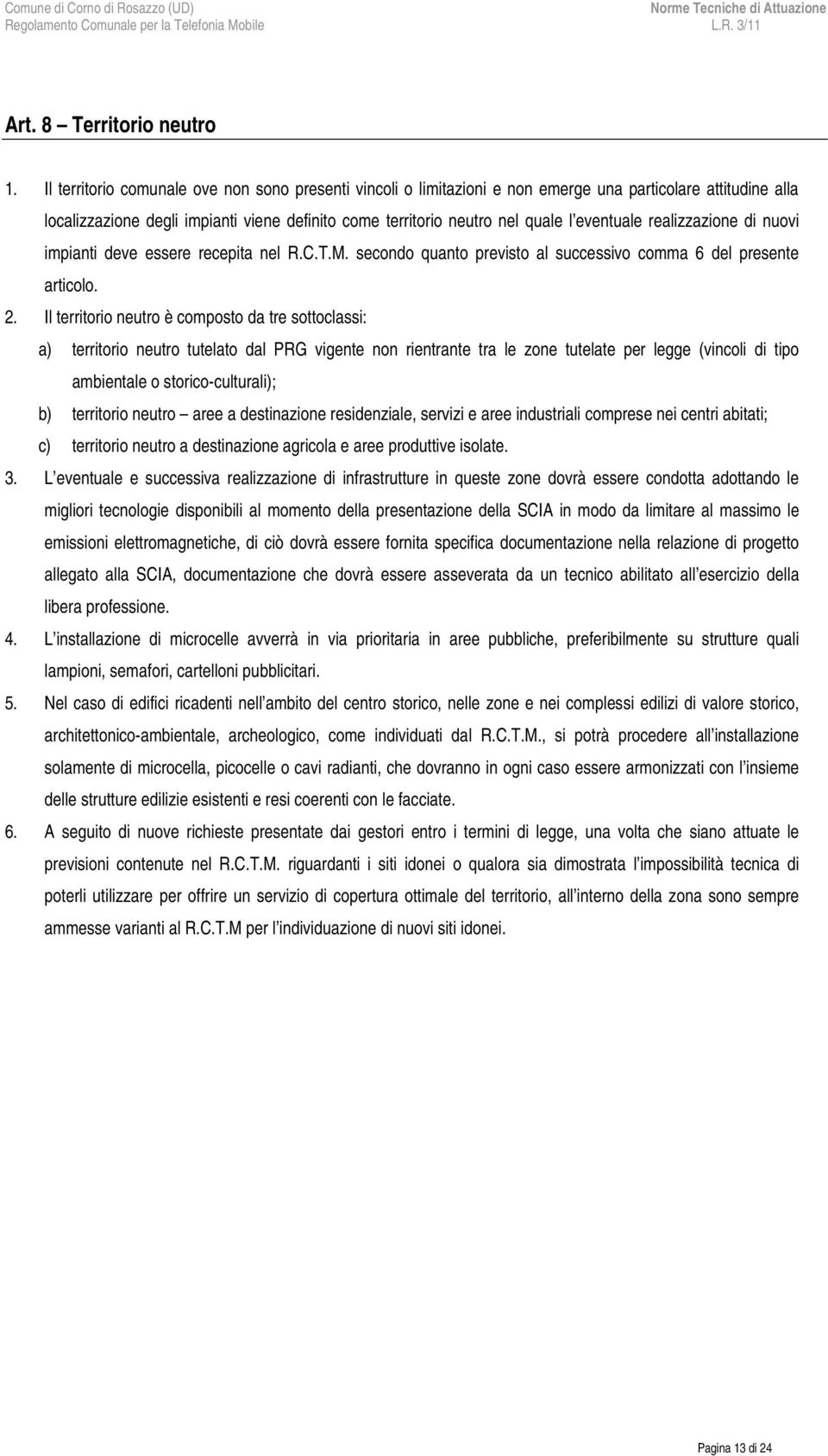 eventuale realizzazione di nuovi impianti deve essere recepita nel R.C.T.M. secondo quanto previsto al successivo comma 6 del presente articolo. 2.