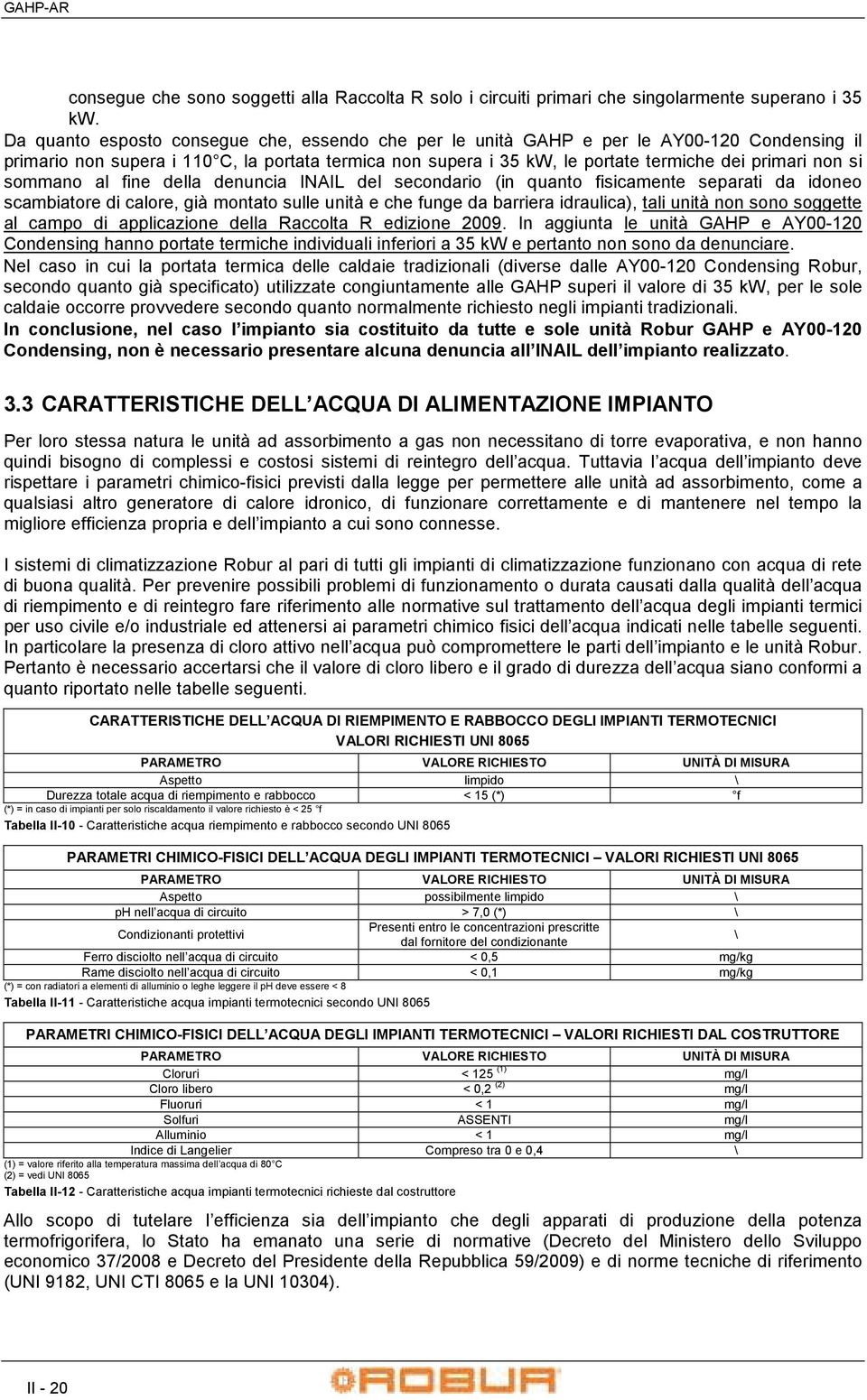 sommano al fine della denuncia INAIL del secondario (in quanto fisicamente separati da idoneo scambiatore di calore, già montato sulle unità e che funge da barriera idraulica), tali unità non sono