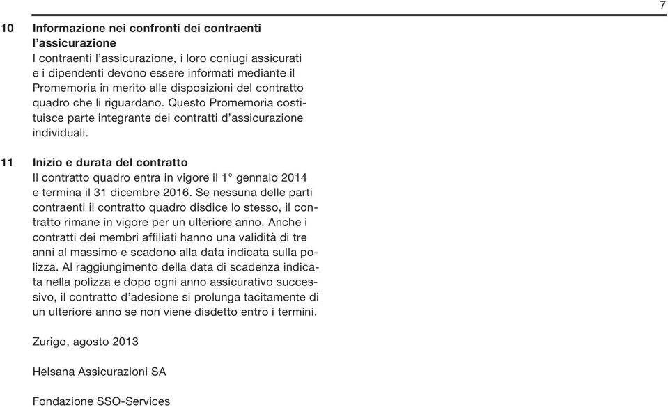 11 Inizio e durata del contratto Il contratto quadro entra in vigore il 1 gennaio 2014 e termina il 31 dicembre 2016.