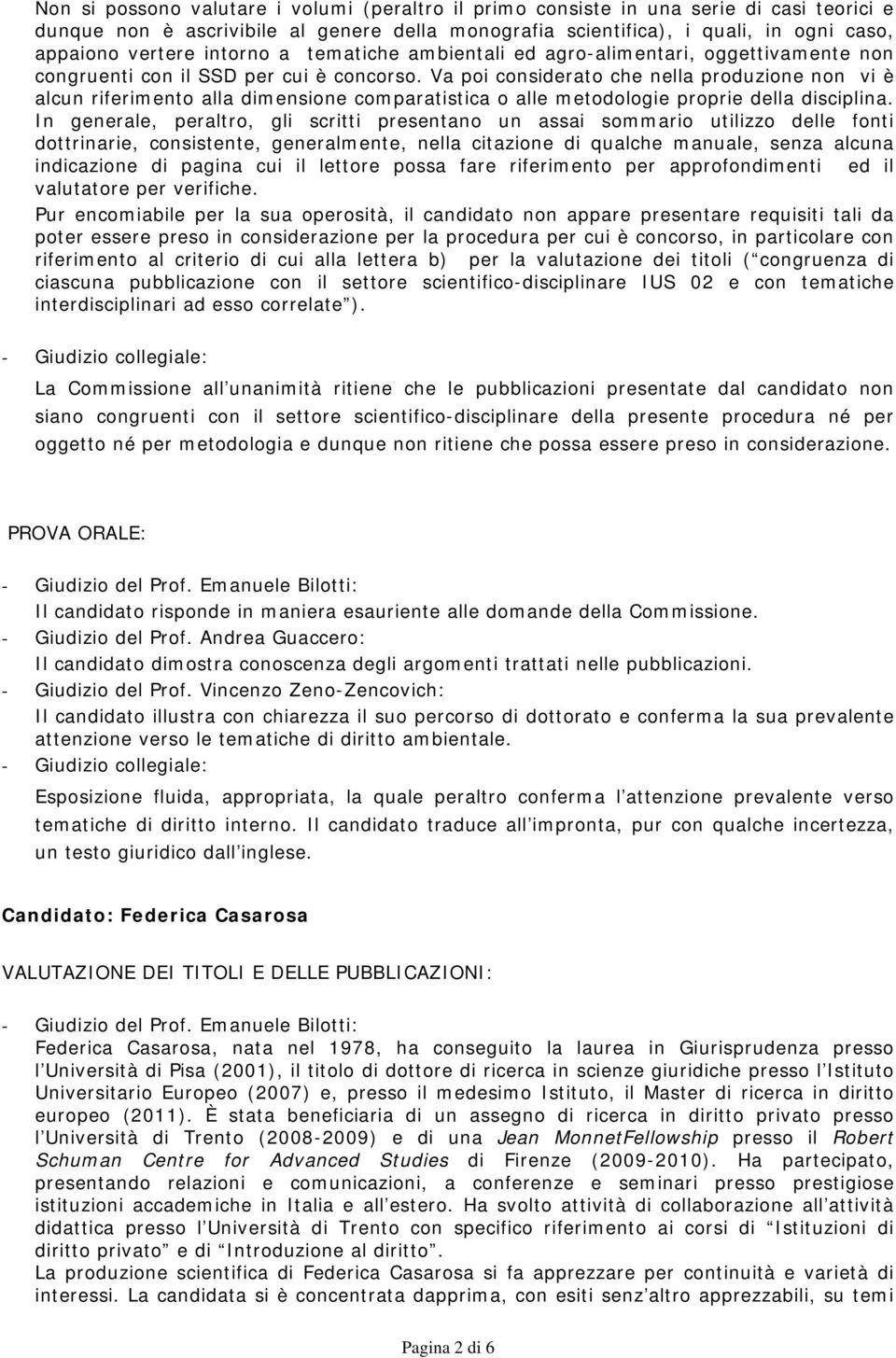 Va poi considerato che nella produzione non vi è alcun riferimento alla dimensione comparatistica o alle metodologie proprie della disciplina.