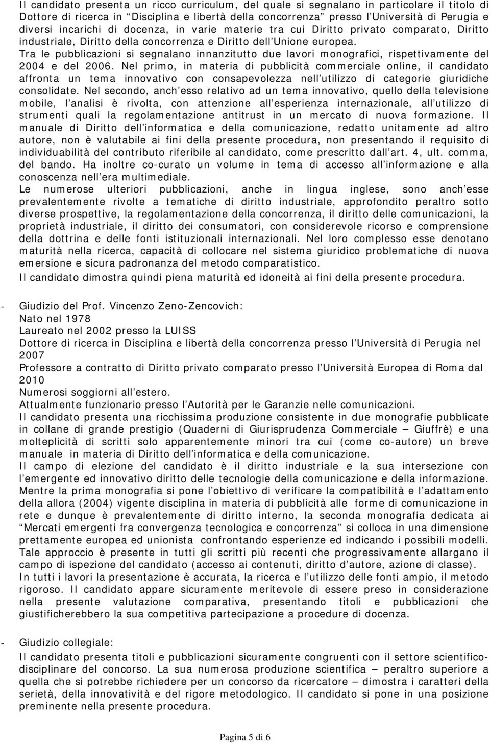 Tra le pubblicazioni si segnalano innanzitutto due lavori monografici, rispettivamente del 2004 e del 2006.