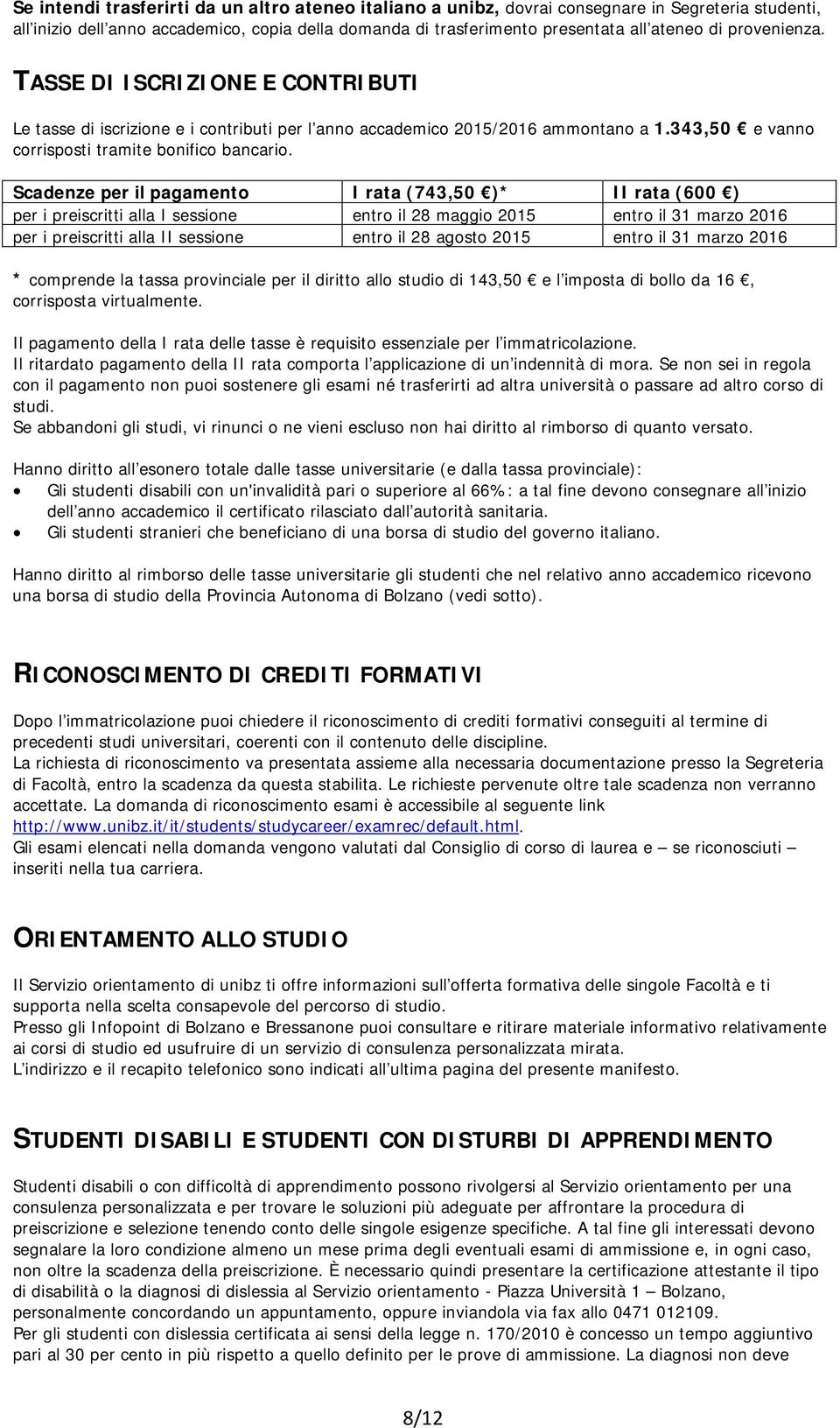 Scadenze per il pagamento I rata (743,50 )* II rata (600 ) per i preiscritti alla I sessione entro il 28 maggio 2015 entro il 31 marzo 2016 per i preiscritti alla II sessione entro il 28 agosto 2015