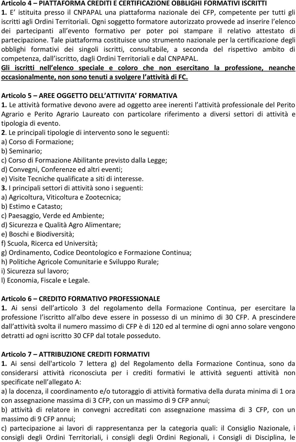 Ogni soggetto formatore autorizzato provvede ad inserire l elenco dei partecipanti all evento formativo per poter poi stampare il relativo attestato di partecipazione.