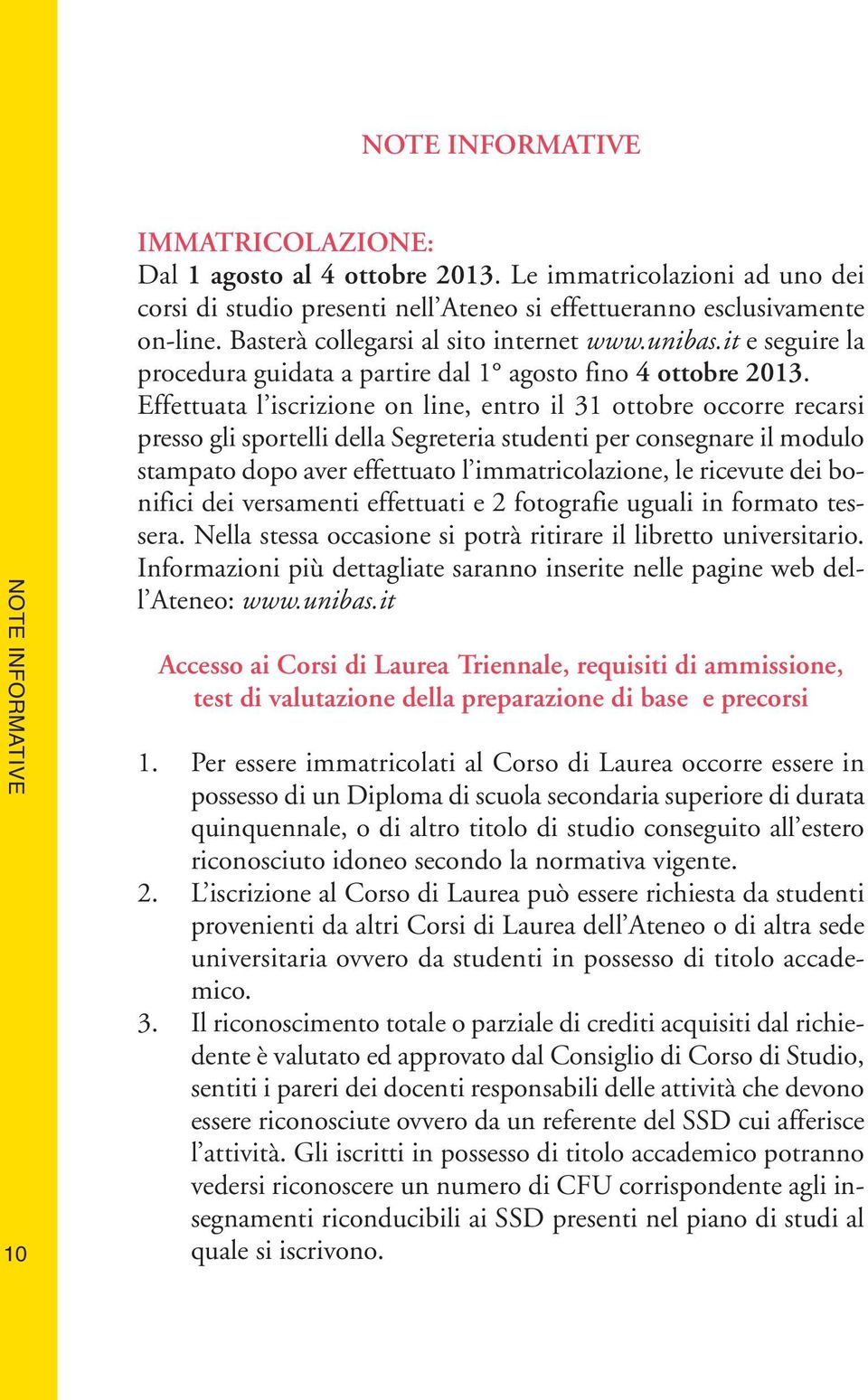 Effettuata l iscrizione on line, entro il 31 ottobre occorre recarsi presso gli sportelli della Segreteria studenti per consegnare il modulo stampato dopo aver effettuato l immatricolazione, le