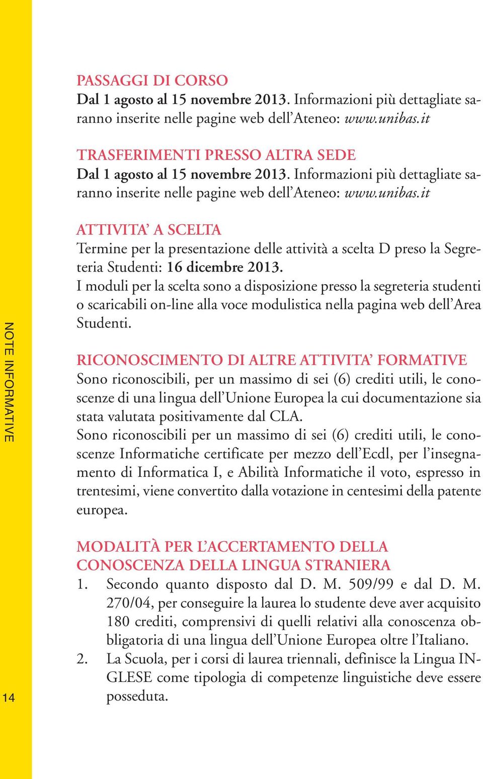 it NOTE INFORMATIVE 14 ATTIVITA A SCELTA Termine per la presentazione delle attività a scelta D preso la Segreteria Studenti: 16 dicembre 2013.