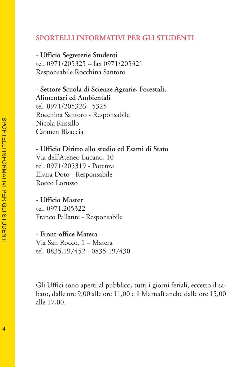 0971/205326-5325 Rocchina Santoro - Responsabile Nicola Russillo Carmen Bisaccia - Ufficio Diritto allo studio ed Esami di Stato Via dell Ateneo Lucano, 10 tel.