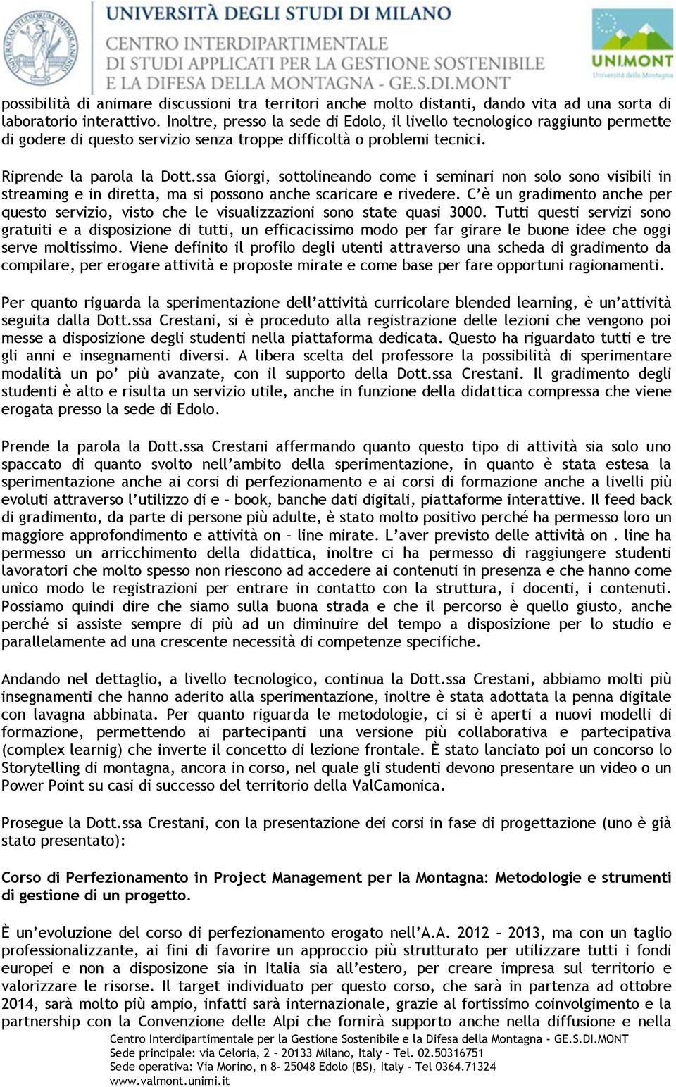 ssa Giorgi, sottolineando come i seminari non solo sono visibili in streaming e in diretta, ma si possono anche scaricare e rivedere.