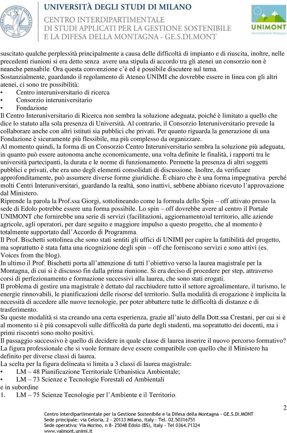 Sostanzialmente, guardando il regolamento di Ateneo UNIMI che dovrebbe essere in linea con gli altri atenei, ci sono tre possibilità: Centro interuniversitario di ricerca Consorzio interuniversitario