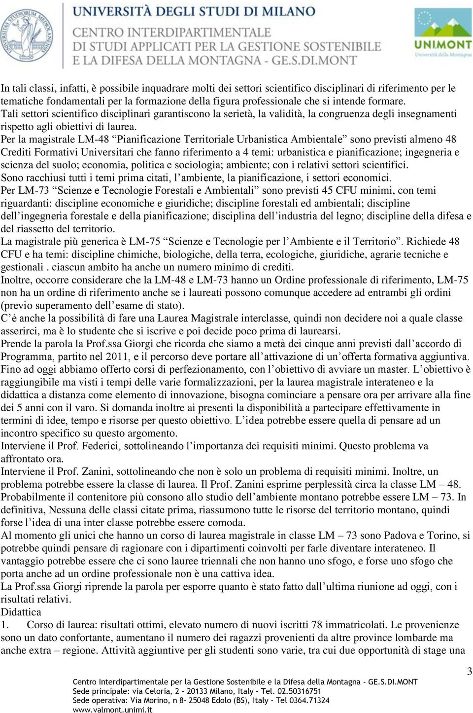 Per la magistrale LM-48 Pianificazione Territoriale Urbanistica Ambientale sono previsti almeno 48 Crediti Formativi Universitari che fanno riferimento a 4 temi: urbanistica e pianificazione;