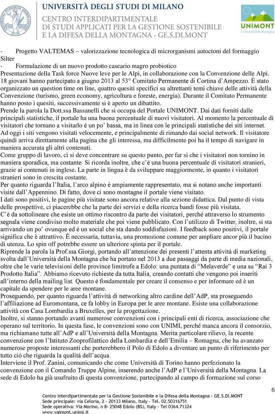 È stato organizzato un question time on line, quattro quesiti specifici su altrettanti temi chiave delle attività della Convenzione (turismo, green economy, agricoltura e foreste, energia).