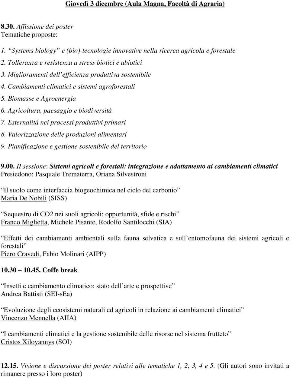 Agricoltura, paesaggio e biodiversità 7. Esternalità nei processi produttivi primari 8. Valorizzazione delle produzioni alimentari 9. Pianificazione e gestione sostenibile del territorio 9.00.