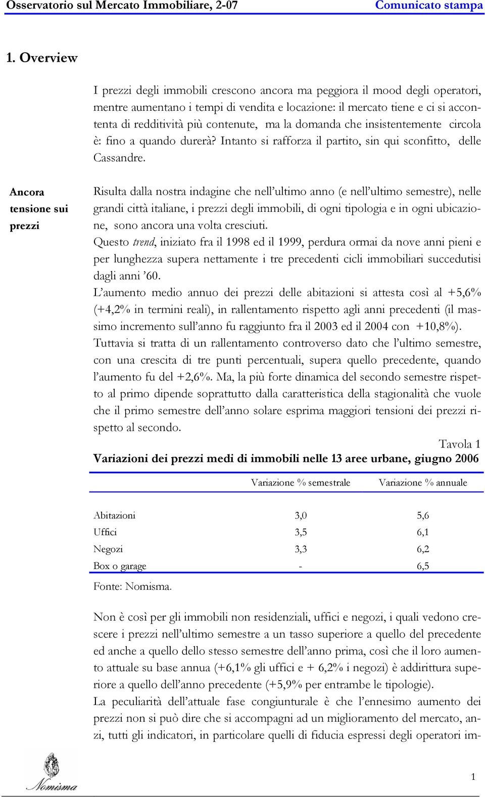 Ancora tensione sui prezzi Risulta dalla nostra indagine che nell ultimo anno (e nell ultimo semestre), nelle grandi città italiane, i prezzi degli immobili, di ogni tipologia e in ogni ubicazione,