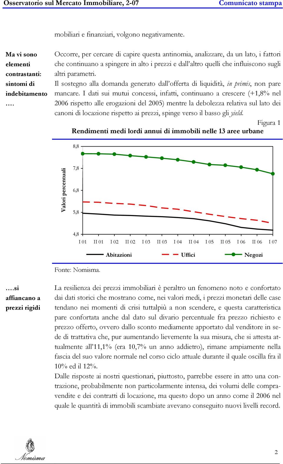 Il sostegno alla domanda generato dall offerta di liquidità, in primis, non pare mancare.