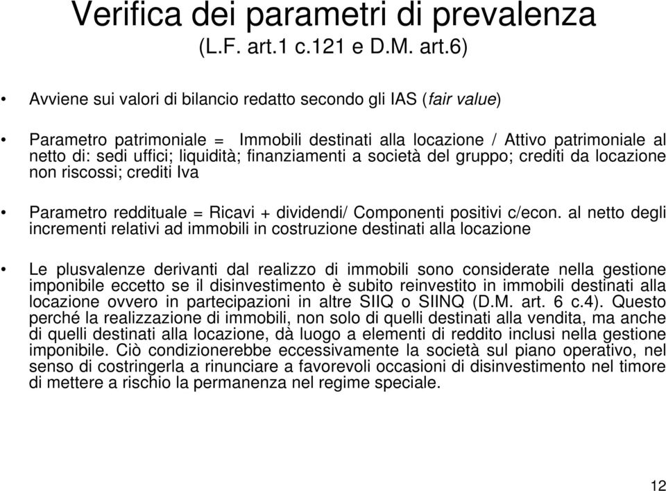 6) Avviene sui valori di bilancio redatto secondo gli IAS (fair value) Parametro patrimoniale = Immobili destinati alla locazione / Attivo patrimoniale al netto di: sedi uffici; liquidità;