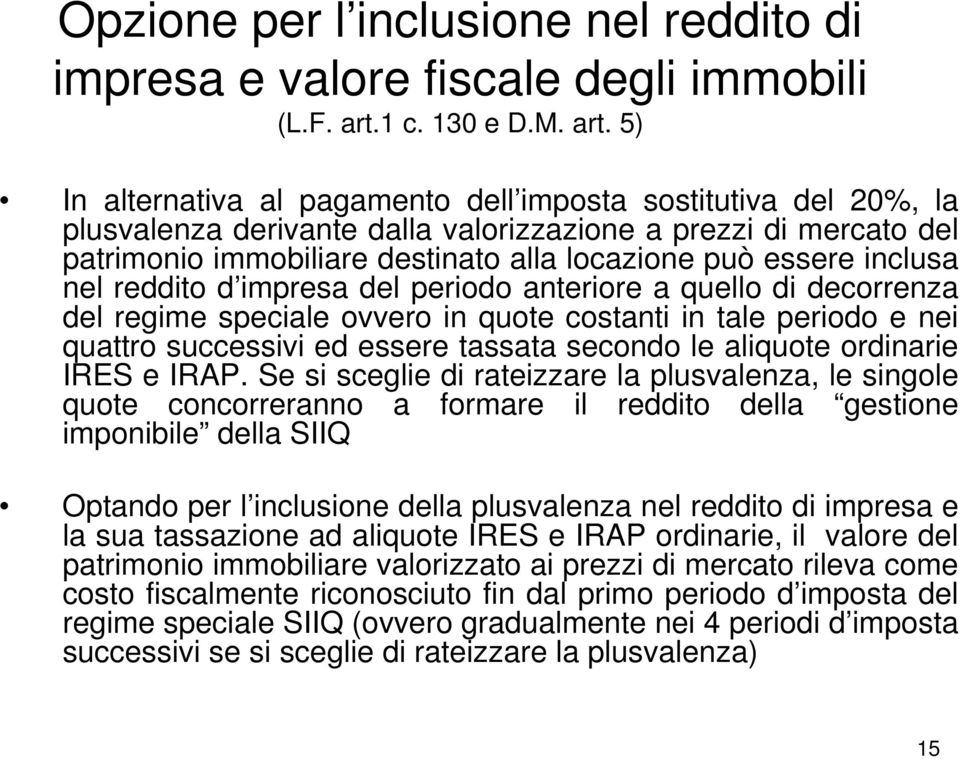 5) In alternativa al pagamento dell imposta sostitutiva del 20%, la plusvalenza derivante dalla valorizzazione a prezzi di mercato del patrimonio immobiliare destinato alla locazione può essere