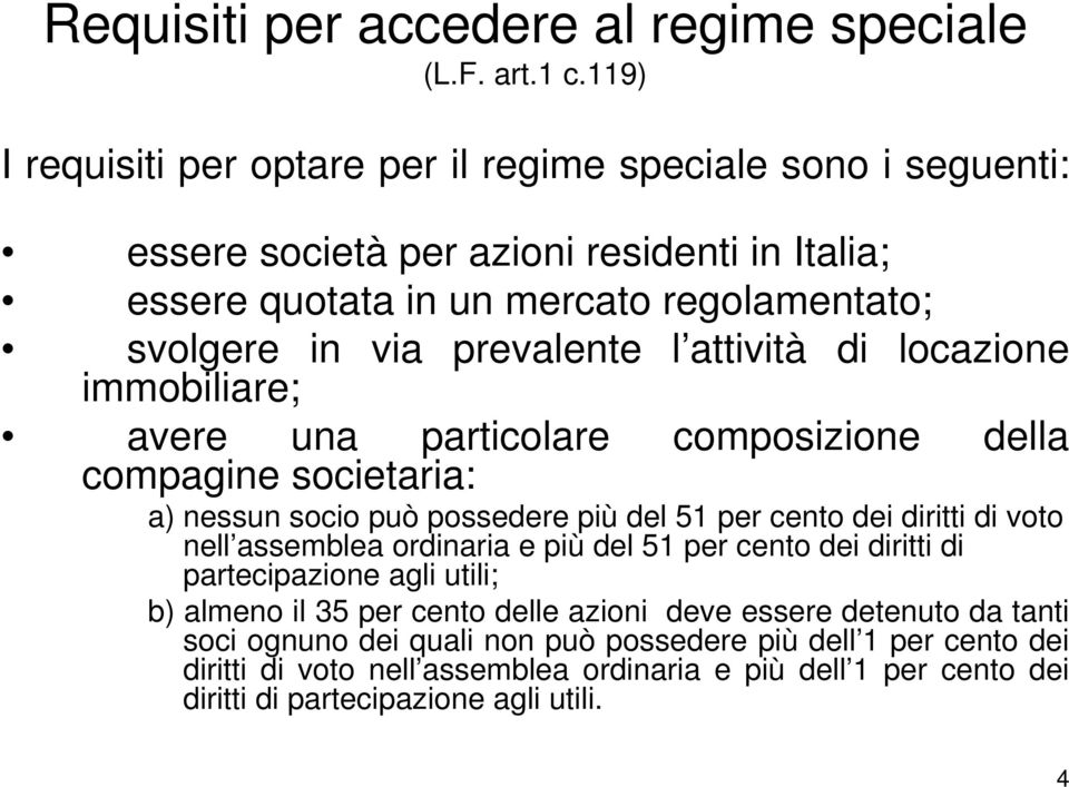 l attività di locazione immobiliare; avere una particolare compagine societaria: composizione della a) nessun socio può possedere più del 51 per cento dei diritti di voto nell assemblea