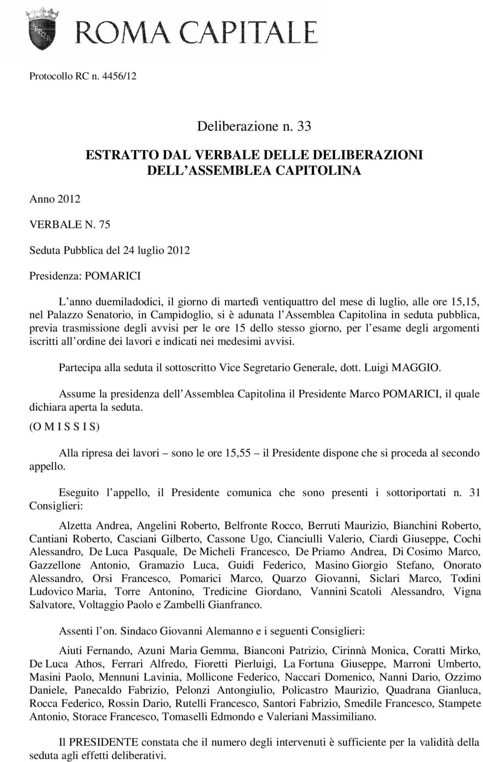 adunata l Assemblea Capitolina in seduta pubblica, previa trasmissione degli avvisi per le ore 15 dello stesso giorno, per l esame degli argomenti iscritti all ordine dei lavori e indicati nei