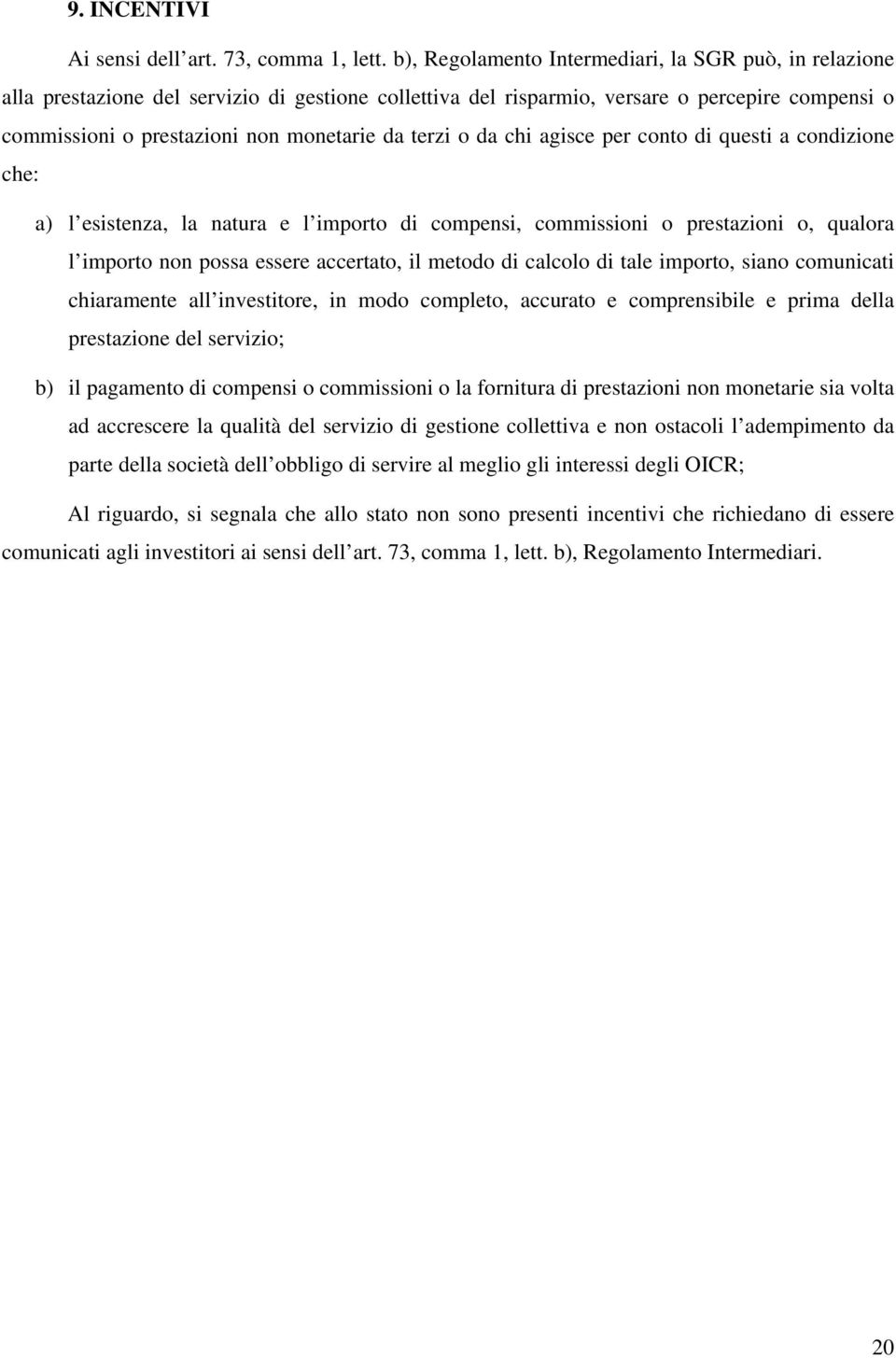 terzi o da chi agisce per conto di questi a condizione che: a) l esistenza, la natura e l importo di compensi, commissioni o prestazioni o, qualora l importo non possa essere accertato, il metodo di