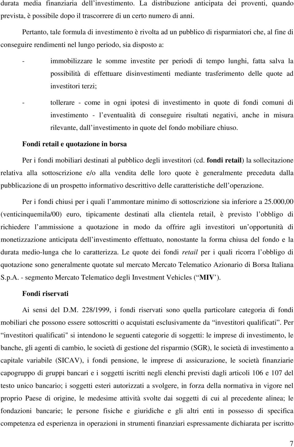 periodi di tempo lunghi, fatta salva la possibilità di effettuare disinvestimenti mediante trasferimento delle quote ad investitori terzi; - tollerare - come in ogni ipotesi di investimento in quote