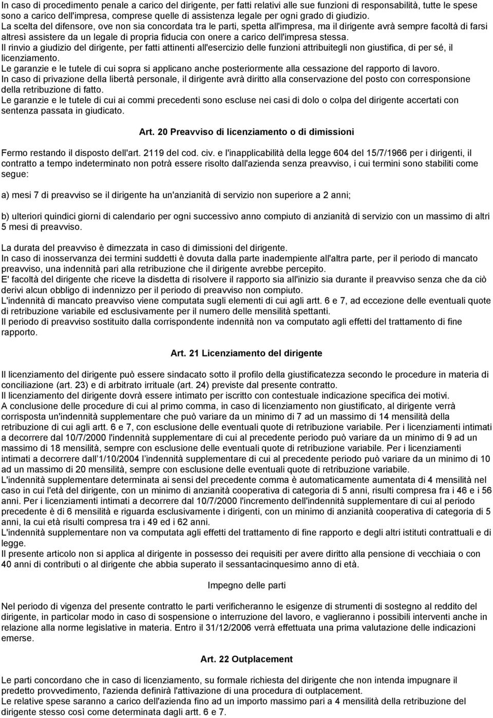 La scelta del difensore, ove non sia concordata tra le parti, spetta all'impresa, ma il dirigente avrà sempre facoltà di farsi altresì assistere da un legale di propria fiducia con onere a carico