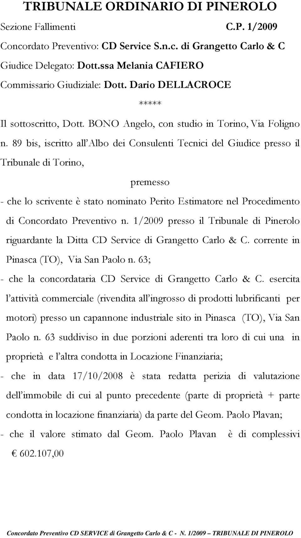 89 bis, iscritto all Albo dei Consulenti Tecnici del Giudice presso il Tribunale di Torino, premesso - che lo scrivente è stato nominato Perito Estimatore nel Procedimento di Concordato Preventivo n.