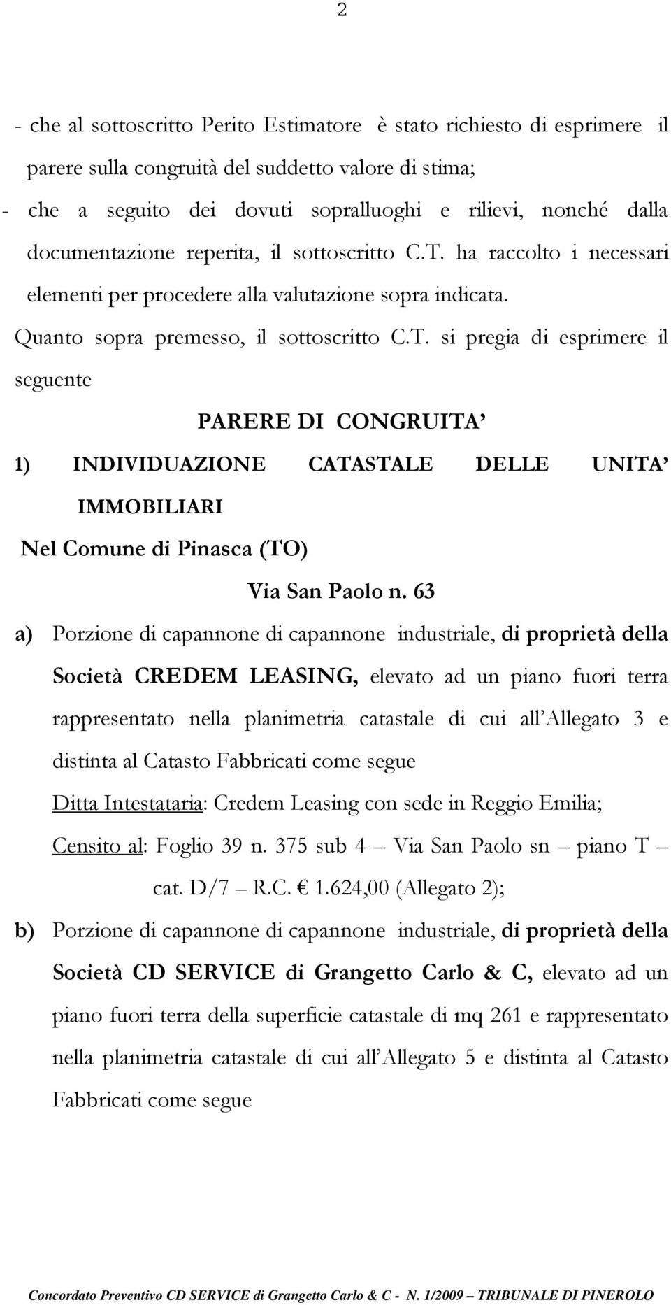 63 a) Porzione di capannone di capannone industriale, di proprietà della Società CREDEM LEASING, elevato ad un piano fuori terra rappresentato nella planimetria catastale di cui all Allegato 3 e