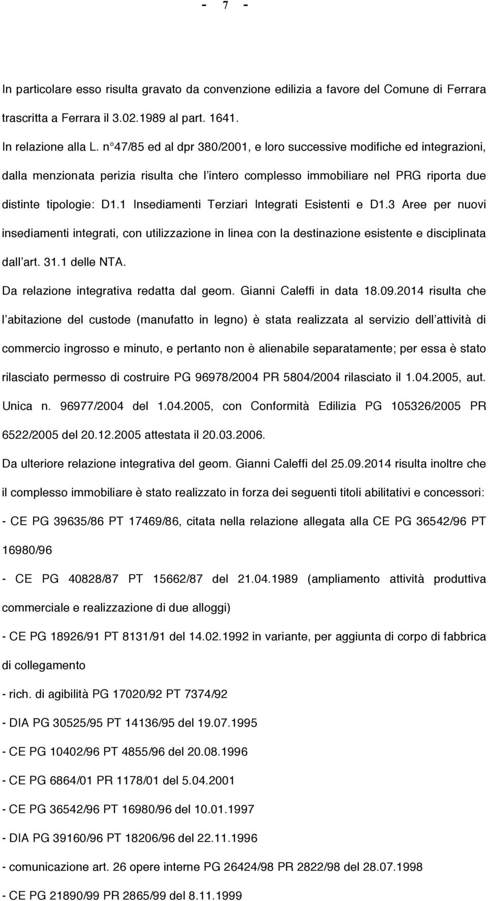 1 Insediamenti Terziari Integrati Esistenti e D1.3 Aree per nuovi insediamenti integrati, con utilizzazione in linea con la destinazione esistente e disciplinata dall art. 31.1 delle NTA.