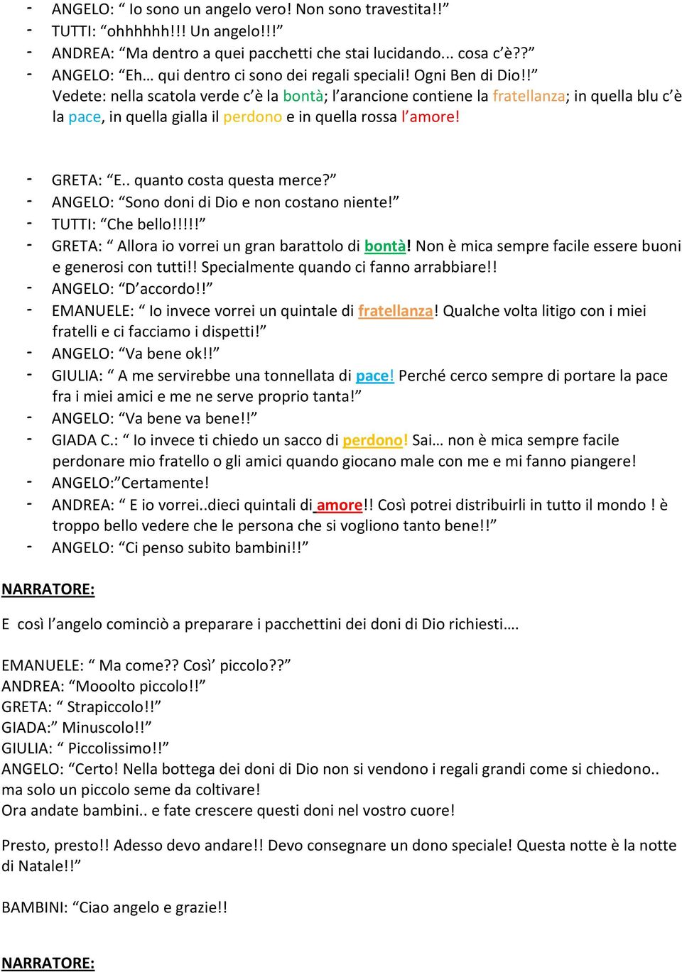 ! Vedete: nella scatola verde c è la bontà; l arancione contiene la fratellanza; in quella blu c è la pace, in quella gialla il perdono e in quella rossa l amore! - GRETA: E.