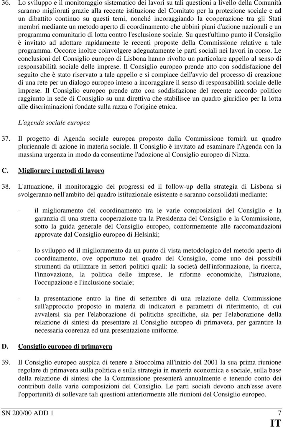 di lotta contro l'esclusione sociale. Su quest'ultimo punto il Consiglio è invitato ad adottare rapidamente le recenti proposte della Commissione relative a tale programma.