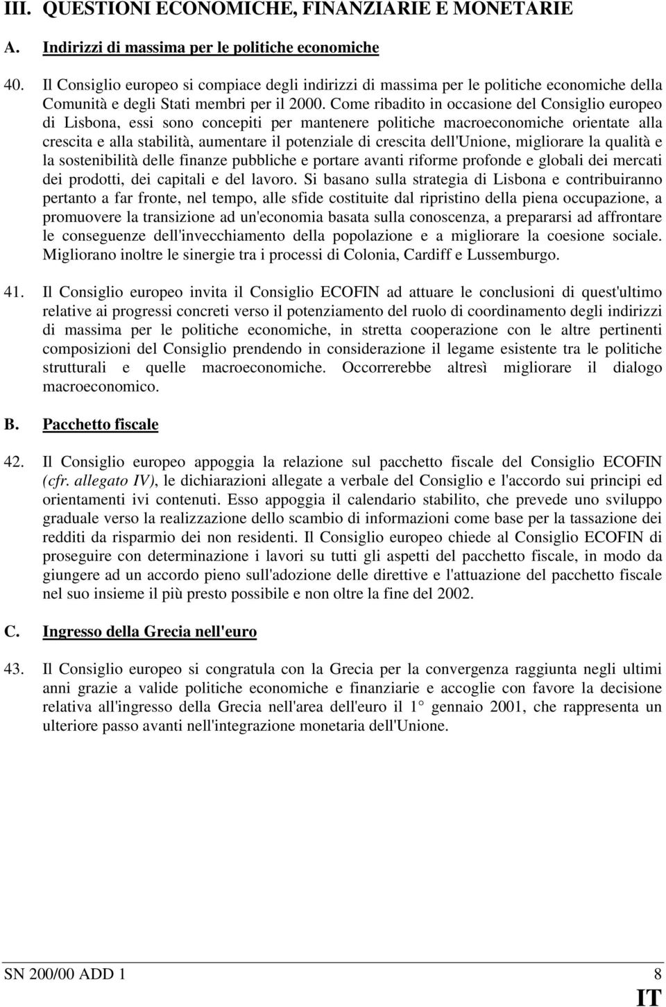 Come ribadito in occasione del Consiglio europeo di Lisbona, essi sono concepiti per mantenere politiche macroeconomiche orientate alla crescita e alla stabilità, aumentare il potenziale di crescita