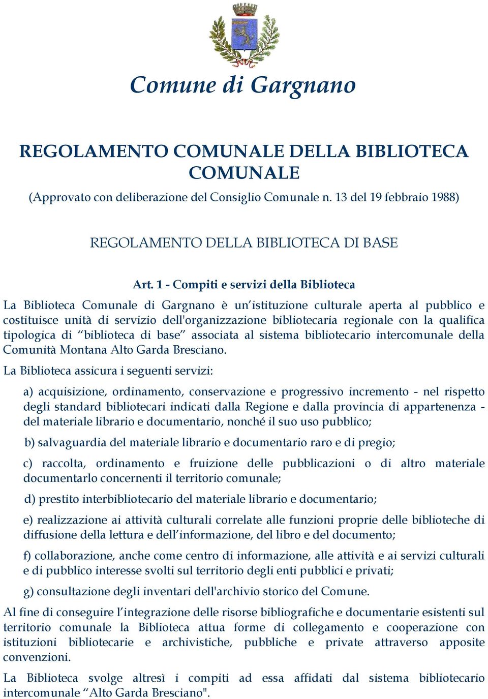 la qualifica tipologica di biblioteca di base associata al sistema bibliotecario intercomunale della Comunità Montana Alto Garda Bresciano.