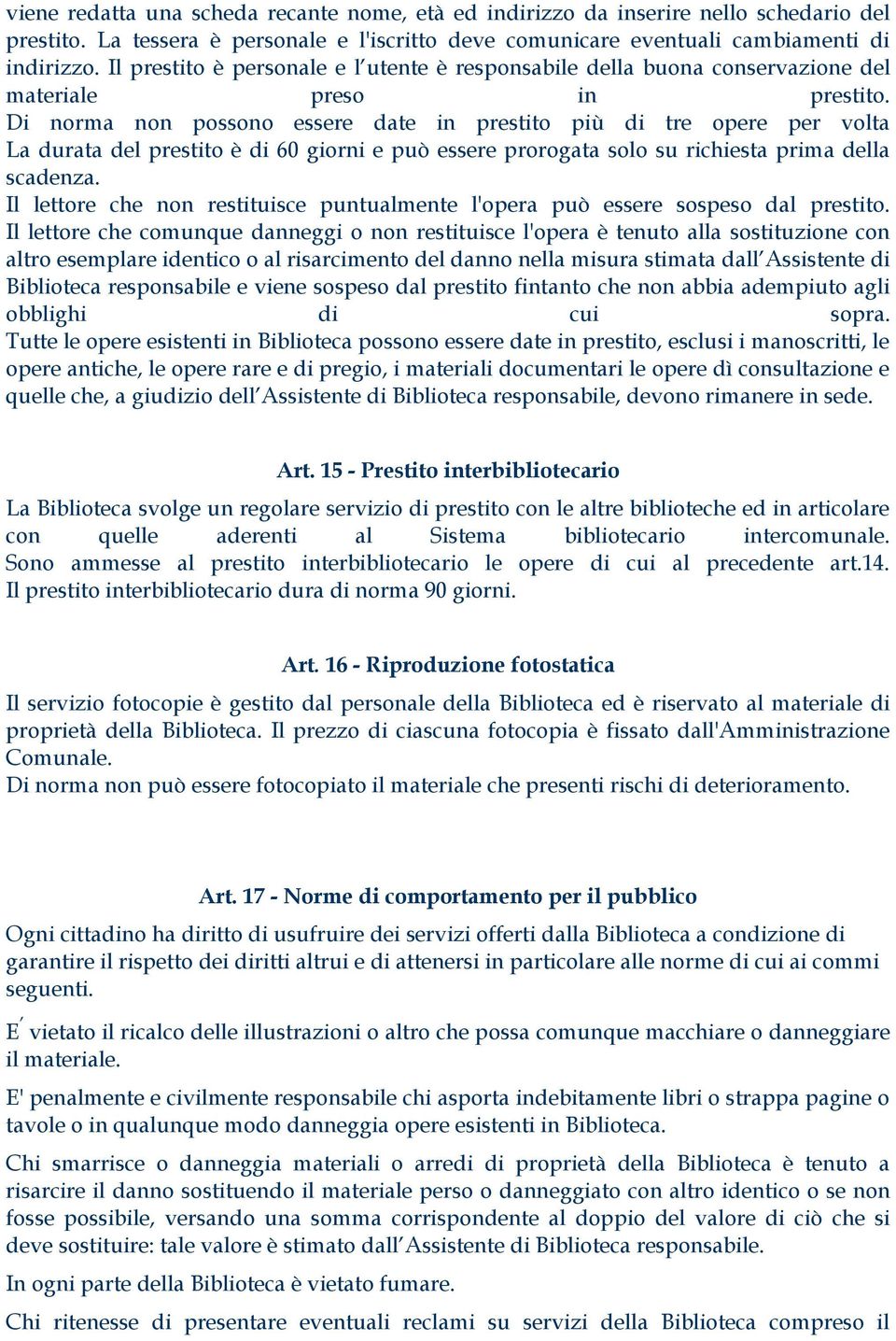 Di norma non possono essere date in prestito più di tre opere per volta La durata del prestito è di 60 giorni e può essere prorogata solo su richiesta prima della scadenza.