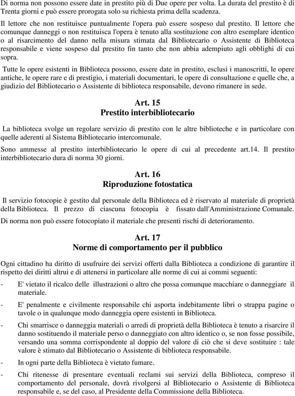 Il lettore che comunque danneggi o non restituisca l'opera è tenuto alla sostituzione con altro esemplare identico o al risarcimento del danno nella misura stimata dal Bibliotecario o Assistente di