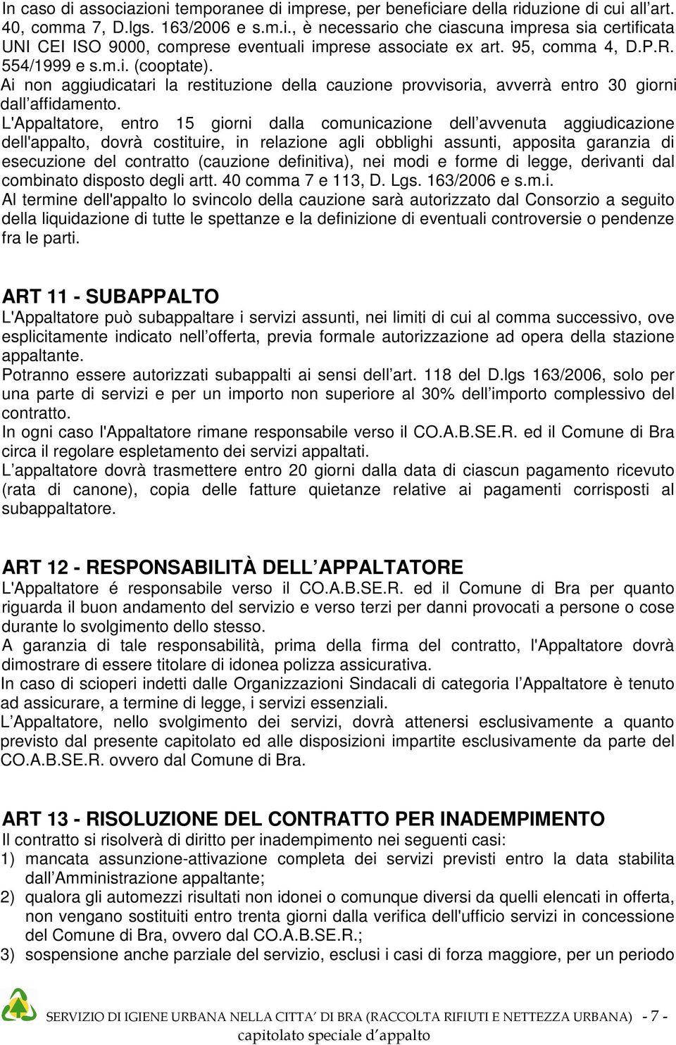 L'Appaltatore, entro 15 giorni dalla comunicazione dell avvenuta aggiudicazione dell'appalto, dovrà costituire, in relazione agli obblighi assunti, apposita garanzia di esecuzione del contratto