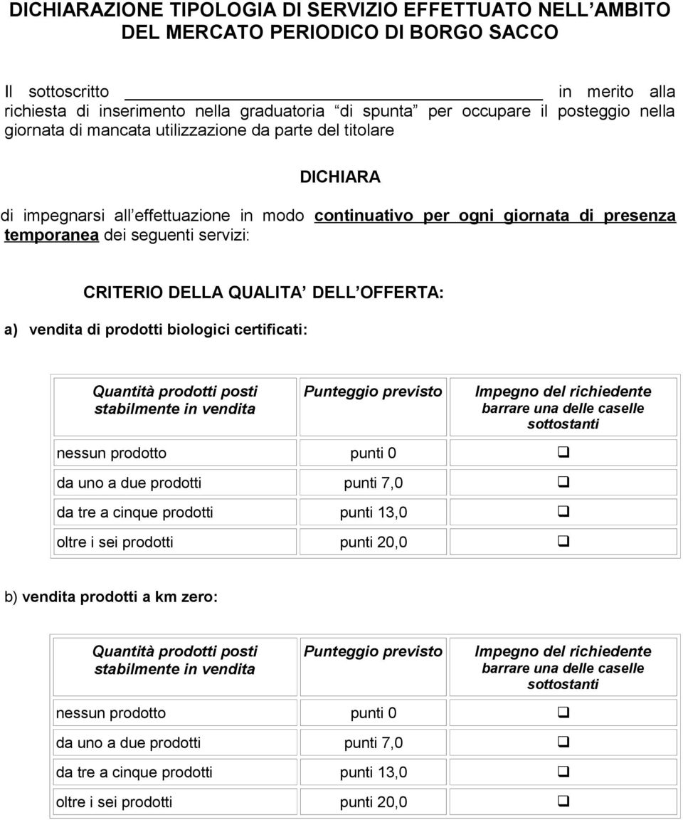 dei seguenti servizi: CRITERIO DELLA QUALITA DELL OFFERTA: a) vendita di prodotti biologici certificati: nessun prodotto punti 0 da uno a due prodotti punti 7,0 da tre a cinque prodotti