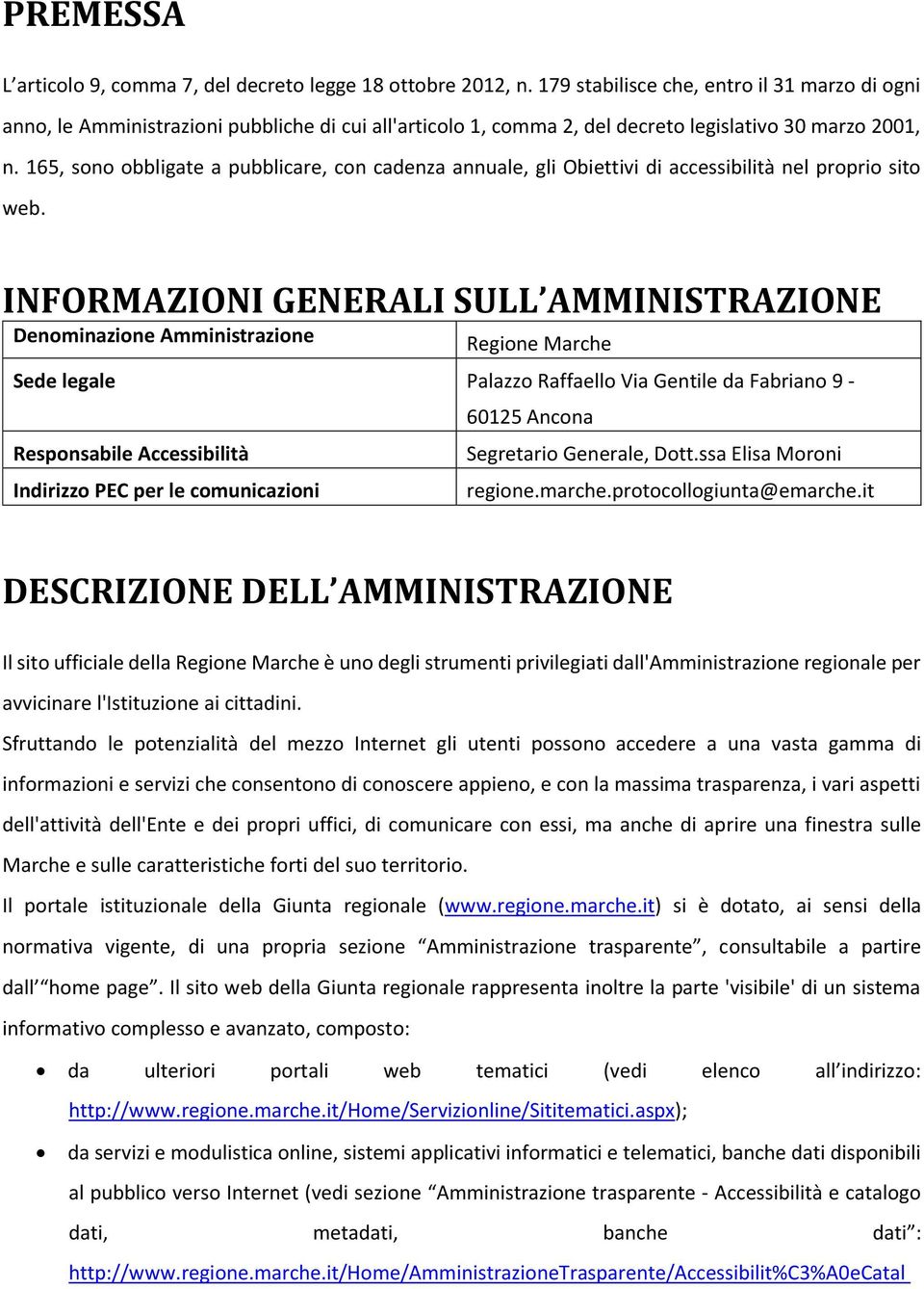 165, sono obbligate a pubblicare, con cadenza annuale, gli Obiettivi di accessibilità nel proprio sito web.