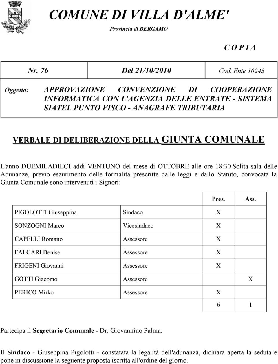 L'anno DUEMILADIECI addì VENTUNO del mese di OTTOBRE alle ore 18:30 Solita sala delle Adunanze, previo esaurimento delle formalità prescritte dalle leggi e dallo Statuto, convocata la Giunta Comunale