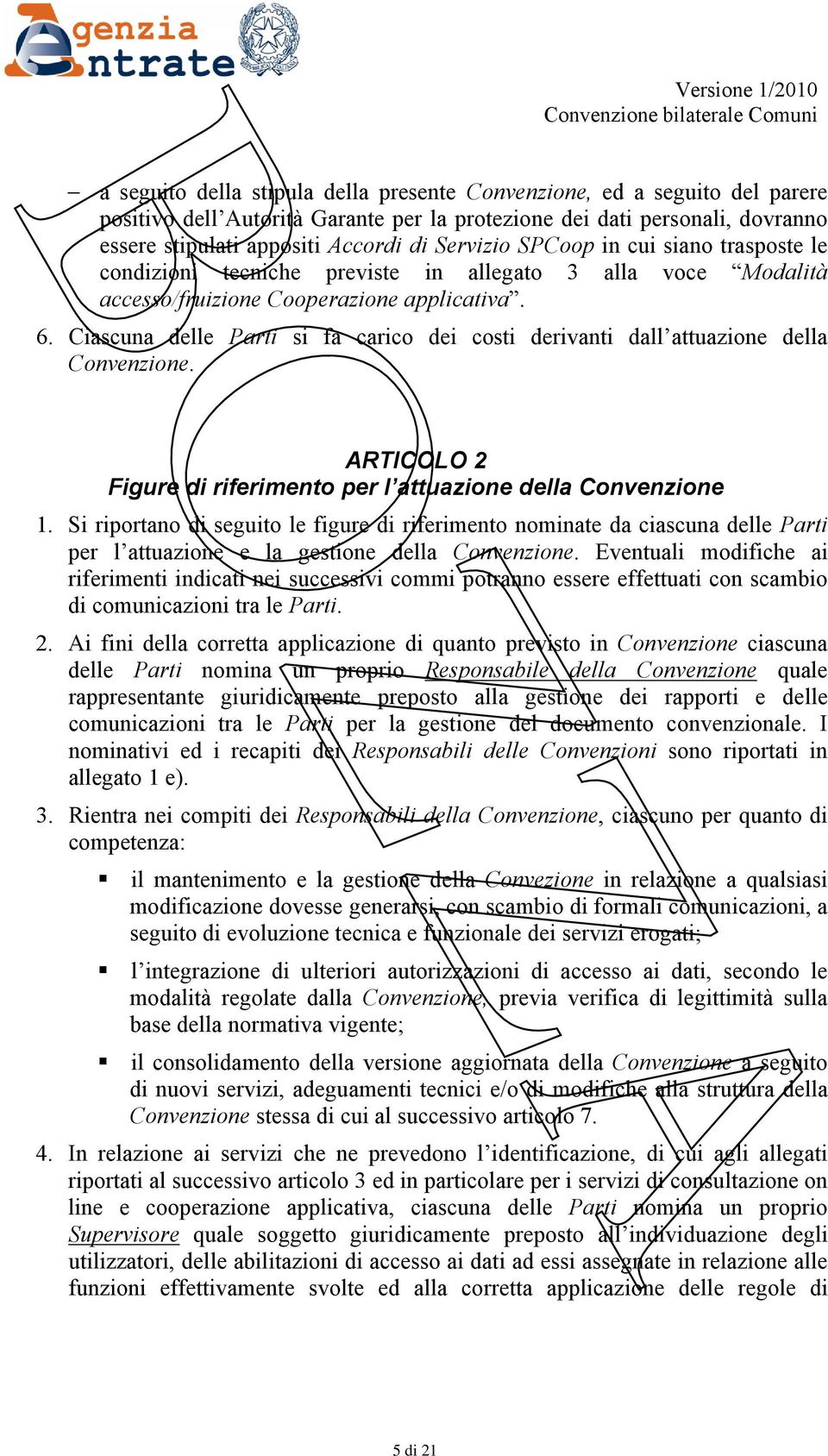 Ciascuna delle Parti si fa carico dei costi derivanti dall attuazione della Convenzione. ARTICOLO 2 Figure di riferimento per l attuazione della Convenzione 1.