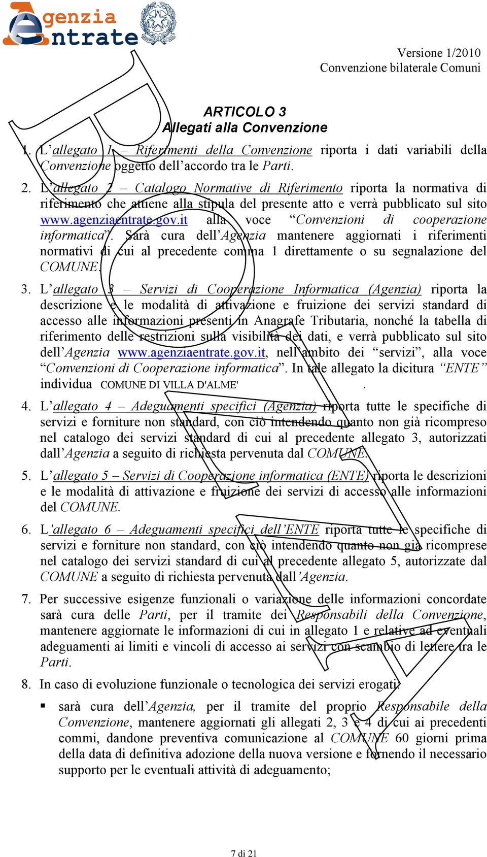 it alla voce Convenzioni di cooperazione informatica. Sarà cura dell Agenzia mantenere aggiornati i riferimenti normativi di cui al precedente comma 1 direttamente o su segnalazione del COMUNE. 3.