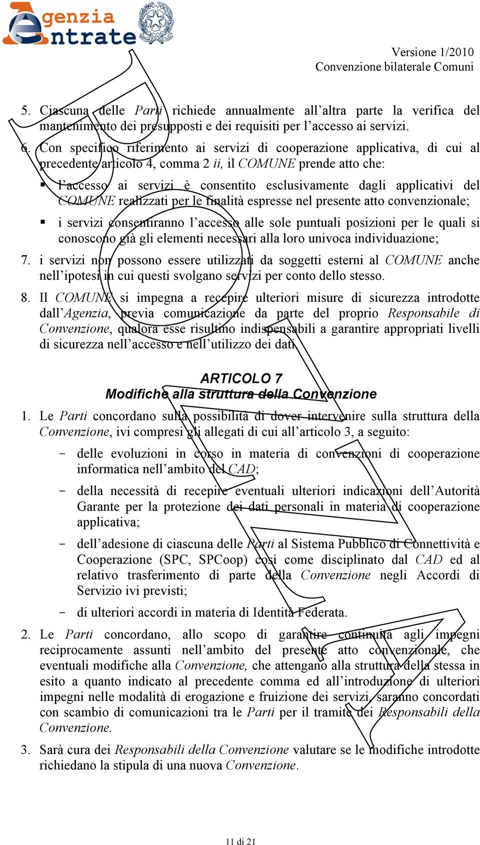 applicativi del COMUNE realizzati per le finalità espresse nel presente atto convenzionale; i servizi consentiranno l accesso alle sole puntuali posizioni per le quali si conoscono già gli elementi