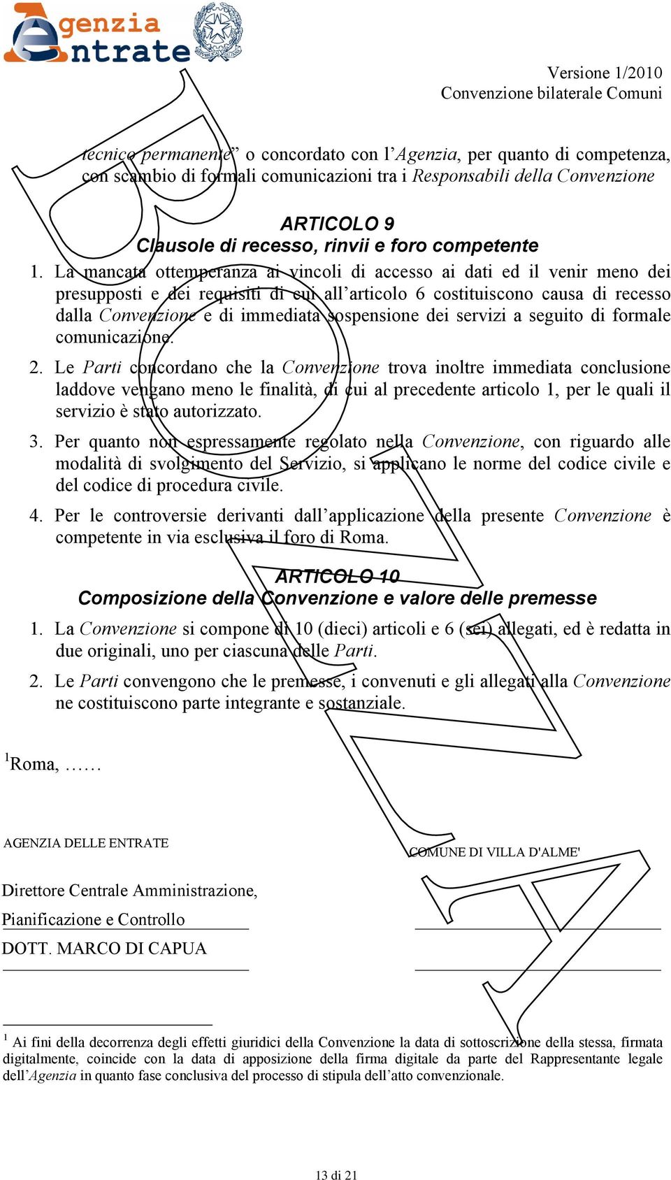 La mancata ottemperanza ai vincoli di accesso ai dati ed il venir meno dei presupposti e dei requisiti di cui all articolo 6 costituiscono causa di recesso dalla Convenzione e di immediata