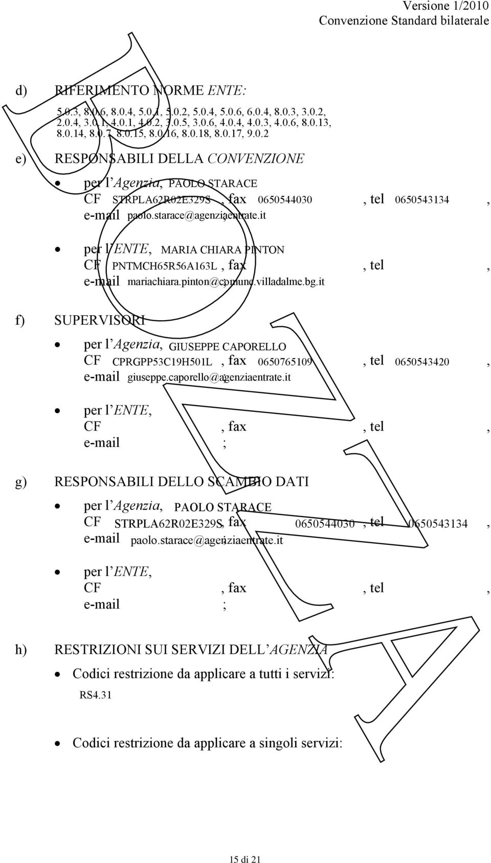 starace@agenziaentrate.it per l ENTE, MARIA CHIARA PINTON CF., PNTMCH65R56A163L fax, tel, e-mail ; mariachiara.pinton@comune.villadalme.bg.it f) SUPERVISORI per l Agenzia, GIUSEPPE CAPORELLO CF.