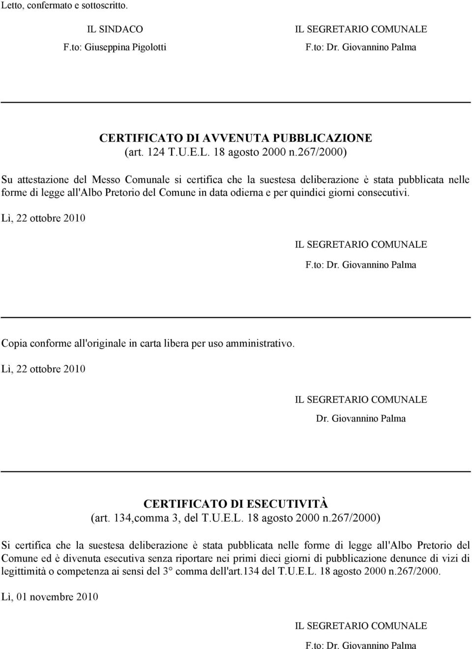 consecutivi. Lì, 22 ottobre 2010 IL SEGRETARIO COMUNALE F.to: Dr. Giovannino Palma Copia conforme all'originale in carta libera per uso amministrativo. Lì, 22 ottobre 2010 IL SEGRETARIO COMUNALE Dr.