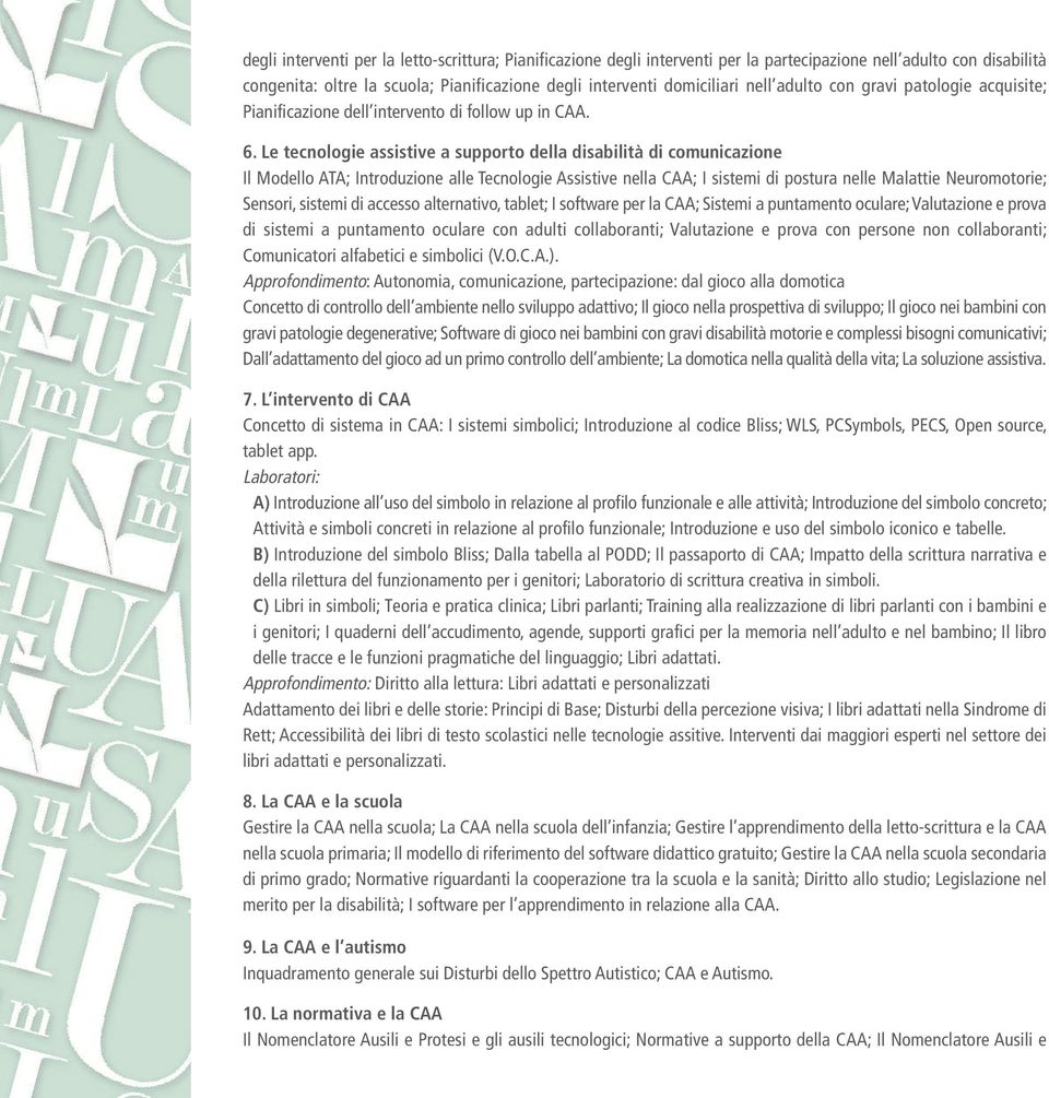 Le tecnologie assistive a supporto della disabilità di comunicazione Il Modello ATA; Introduzione alle Tecnologie Assistive nella CAA; I sistemi di postura nelle Malattie Neuromotorie; Sensori,